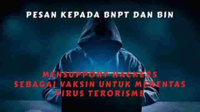Pesan Kepada BNPT Dan BIN: Mensupport Hackers Sebagai Vaksin Untuk Merentas Virus Terorisme